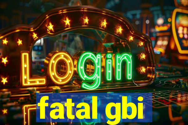 fatal gbi